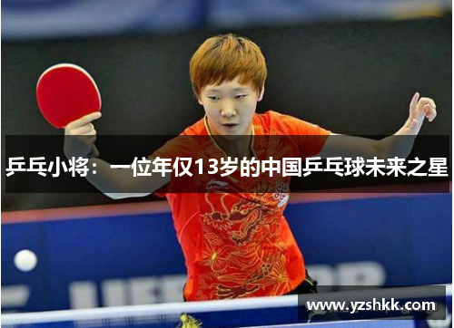 乒乓小将：一位年仅13岁的中国乒乓球未来之星