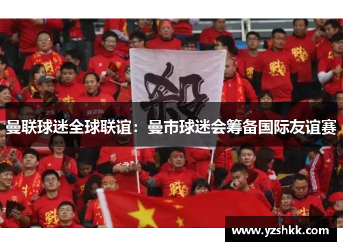 曼联球迷全球联谊：曼市球迷会筹备国际友谊赛